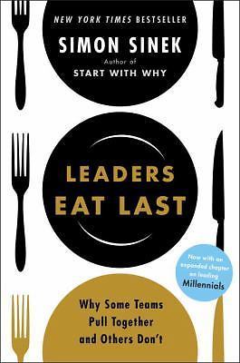 Leaders Eat Last: Why Some Teams Pull Together and Others Don’t by Sinek, Simon