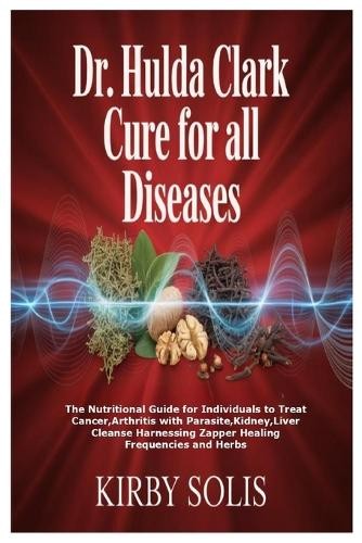 Kirby Solis Dr. Hulda Clark Cure for All Diseases (Paperback)