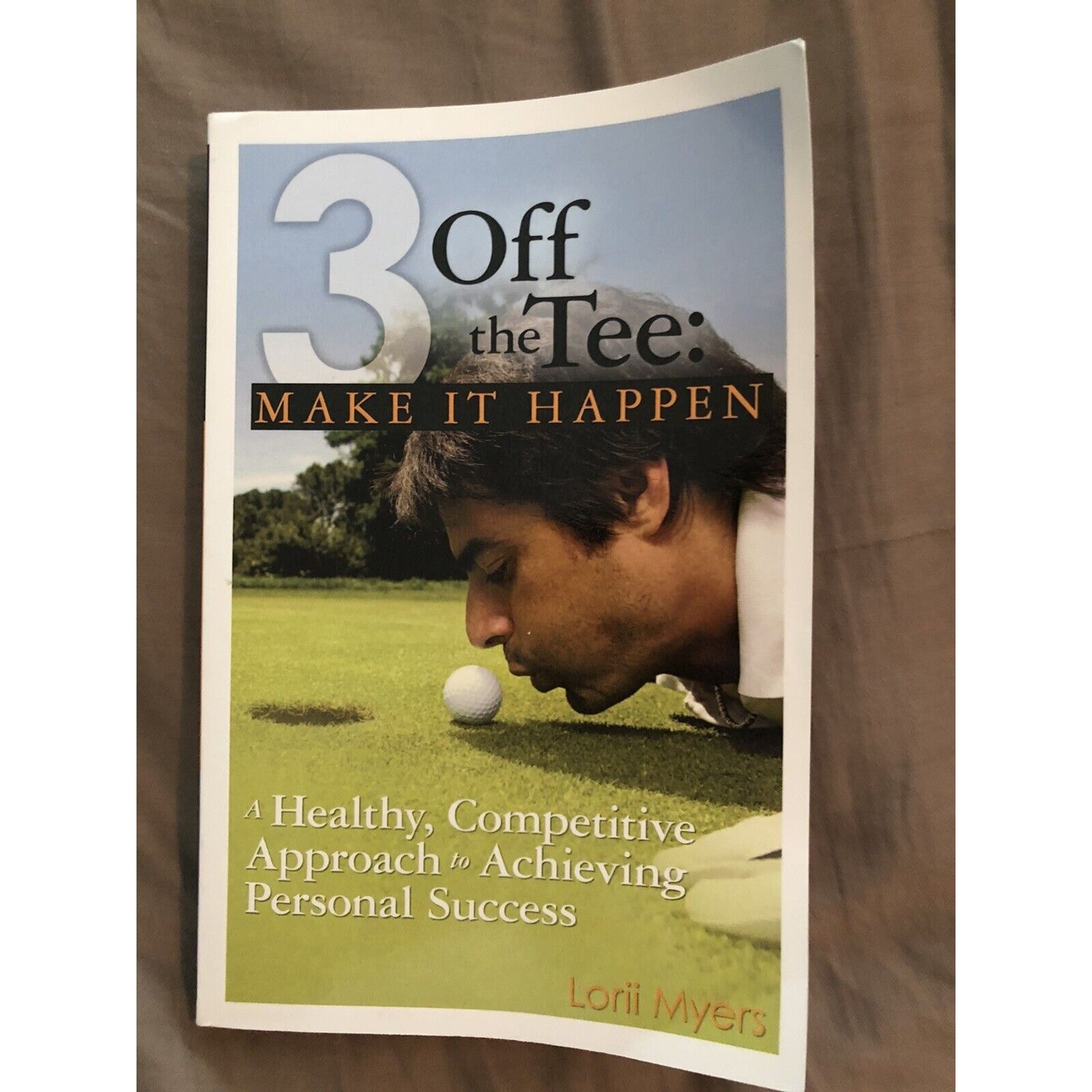 3 Off the Tee : Make It Happen: A Healthy, Competitive Approach to Achieving…